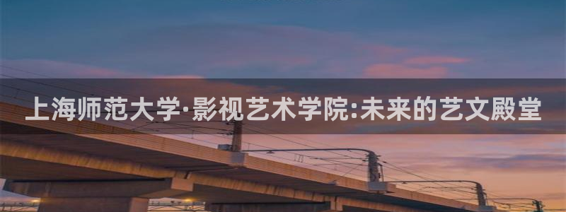 國產倫理視頻在線播放：上海師范大學·影視藝術學院:未來的藝文殿堂